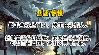 【纸扎人1完结】假千金找上门时。我在纸扎人，她皱眉嘲讽我：宋家是书香门第，你这么自甘堕落，怎么做这种事…#悬疑 #懸疑 #惊悚 #一口气看完