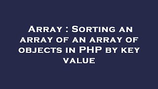 Array : Sorting an array of an array of objects in PHP by key value