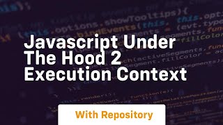 Javascript under the hood 2 execution context