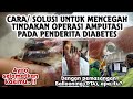 Solusi Agar Terhindar dari Amputasi Pada Penderita Kaki Diabetes