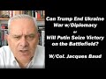 Can Trump End Ukraine War w Diplomacy or Will Putin Seize Victory through Battle? W/Col Jacques Baud