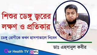 শিশুর ডেঙ্গু জ্বরের লক্ষণ ও প্রতিকার, কখন হাসপাতাল নিবেন।Symptoms of dengue।Dr. Ehsanul Kabir