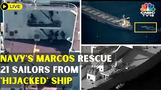 LIVE: Indian Navy's MARCOS Rescue 21 Sailors From Hijacked Ship | Dramatic Footage of Navy Ops |N18L