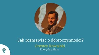 Jak rozmawiać o dobroczynności? - spotkanie z Orestesem Kowalskim (Everyday Hero)