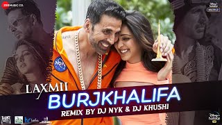 BurjKhalifa Remix by DJ NYK & DJ Khushi | Laxmii | Akshay Kumar & Kiara Advani