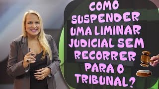 Como suspender uma liminar sem recorrer para o Tribunal?