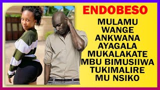 ENDOBESO: Mulamu Wange Ankwana Ayagala Mukalakate Mbu Bimusiiwa Tukimalire Mu Nsiko