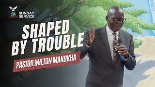 SUNDAY SERVICE | Shaped by Trouble || Pastor Milton Makokha