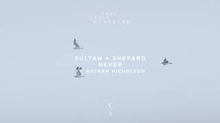 Sultan + Shepard - Never (feat. Nathan Nicholson)