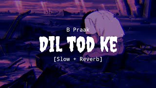 Dil Tod Ke - B Praak [Slow + Reverb] (Lyrics)