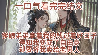 【一口气看完】爹娘弟弟拿着我的钱过着好日子，得知我变成了自由身，却要将我卖给老男人