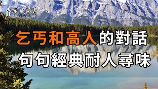 一段乞丐和高人的對話，雖然很短，卻句句經典！看懂了能讓你受益一輩子！十人看完，九個人開悟！【深夜讀書】