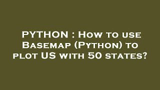 PYTHON : How to use Basemap (Python) to plot US with 50 states?