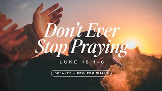 Don't Ever Stop Praying - Luke 18:1-8 | Rev. Edo Walla [ENGLISH SERVICE]