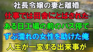 社長令嬢の妻が不倫して離婚。仕事では同僚のミスをなすりつけられ田舎に左遷された。ある雨の日にバス停でずぶ濡れの女性を助けた その後人生が一変する【泣ける話】【いい話】