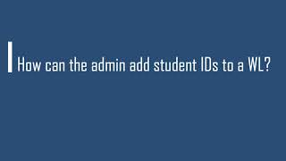 How can the admin add student IDs to a WL?- Self help Video Series