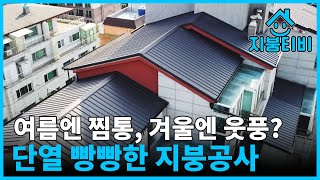 여름엔 덥고 겨울엔 추운 집, 칼라강판 지붕으로 빵빵하게 단열! | 지붕공사 옥상방수