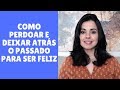 Como perdoar (e se perdoar) e deixar atrás o passado | Usando a Psicologia