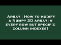 Array : How to modify a Numpy 2D array in every row but specific column indexes?