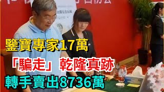 鑒寶專家17萬「騙走」乾隆真跡，轉手賣出8736萬【奇聞工坊】#奇聞#故事#奇聞觀察室#好奇零零漆#見世君