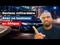 Un business qui peut te rendre milliardaire en Afrique.