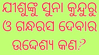 SL NO 88 ଯୀଶୁଙ୍କୁ ସୁନା କୁନ୍ଦୁରୁ ଓ ଗନ୍ଧରସ ଦେବାର ଉଦ୍ଦେଶ୍ଯ କଣ?