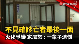 不見確診亡者最後一面 火化爭議 家屬怒：一輩子遺憾@globalnewstw