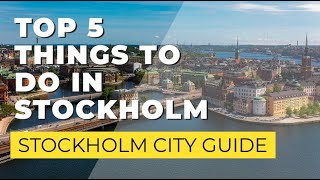 Top 5 Things to do in Stockholm, Sweden