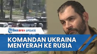 Komandan Pasukan Ukraina Menyerah ke Pasukan Rusia, Ngaku Ditipu Pemerintah Kyiv: Bantuan Tak Datang