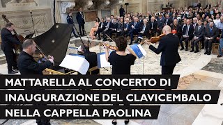 Mattarella al concerto di inaugurazione del clavicembalo nella Cappella Paolina del Quirinale