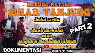 LENONG BETAWI SINAR TANJUNG PART 2 - JUDUL CERITA : ANAK DURHAKA ATAU SENGSARA MEMBAWA NIKMAT