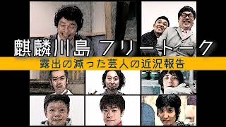 【麒麟川島 フリートーク】露出の減った芸人の近況報告（ﾑｰﾃﾞｨ勝山天津ﾈｺﾞｼｯｸｽ若井おさむ他）