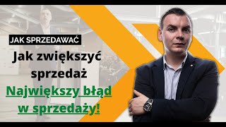 Jak zwiększyć sprzedaż- Największy błąd w sprzedaży!