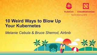 10 Weird Ways to Blow Up Your Kubernetes - Melanie Cebula & Bruce Sherrod, Airbnb