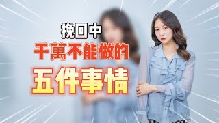 挽回中千萬不能做的五件事！  復合丨挽回丨分手丨戀愛