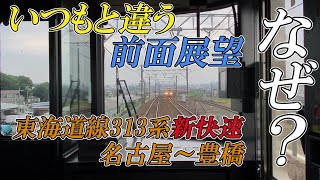 【なぜ？いつもと違う前面展望】東海道線313系新快速 名古屋～豊橋