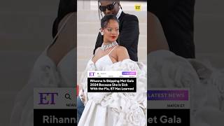Rihanna Skipped The Met Gala, ET Has Learned That The Star Is Sick! #shorts