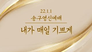 [22.1.1] 송구영신예배찬양_내가 매일 기쁘게