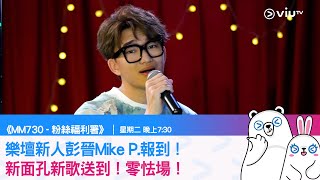 《MM730 - 粉絲福利署》樂壇新人彭晉Mike P.報到！