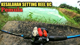 KESALAHAN SETTING REEL BC PEMULA