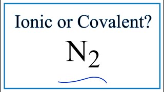 Is N2 (Nitrogen gas) ionic or covalent?