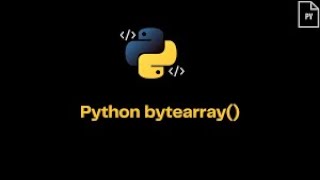Python Bytes and Bytearray Datatypes