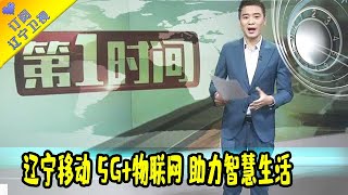 第一时间 20210716：辽宁移动 5G+物联网 助力智慧生活