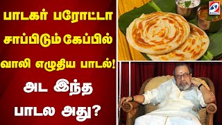 பாடகர் பரோட்டா சாப்பிடும் கேப்பில் வாலி எழுதிய பாடல்! அட இந்த பாடல அது?