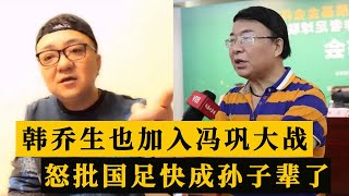 董路挖苦嘲讽后，韩乔生加入“冯巩之战”，怒批国足快成孙子辈了