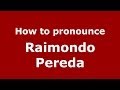 How to pronounce Raimondo Pereda (Italian/Italy) - PronounceNames.com