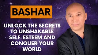 Bashar’s Ultimate Guide to Unshakable Self-Esteem and Conquering the World