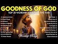 GOODNESS OF GOD ~ Christian Music Worship Songs With Lyrics Hillsong Playlist ~ Peaceful Morning