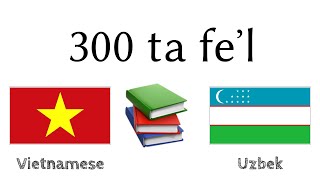 300 ta feʼl + Oʻqish va tinglash: - Vyetnamcha + Oʻzbekcha