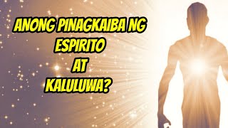 Ano ang PAGKAKAIBA ng ESPIRITO at KALULUWA?